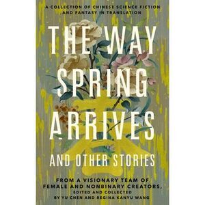 The Way Spring Arrives and Other Stories: A Collection of Chinese Science Fictio
